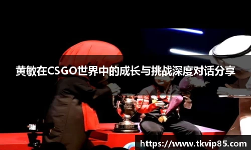 黄敏在CSGO世界中的成长与挑战深度对话分享